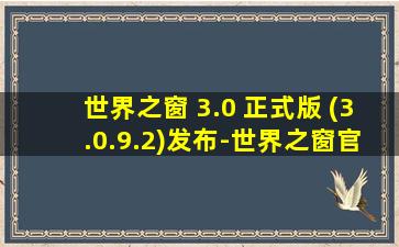 世界之窗 3.0 正式版 (3.0.9.2)发布-世界之窗官方网站